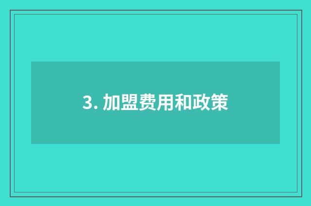 3. 加盟费用和政策