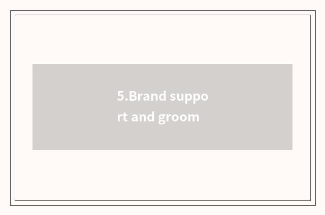 5.Brand support and groom
