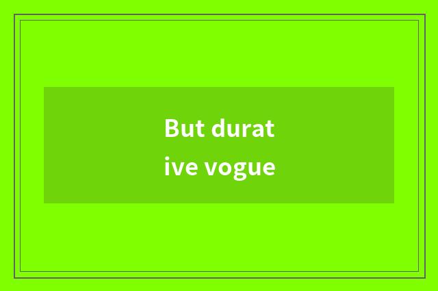 But durative vogue