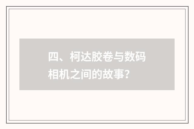 四、柯达胶卷与数码相机之间的故事？