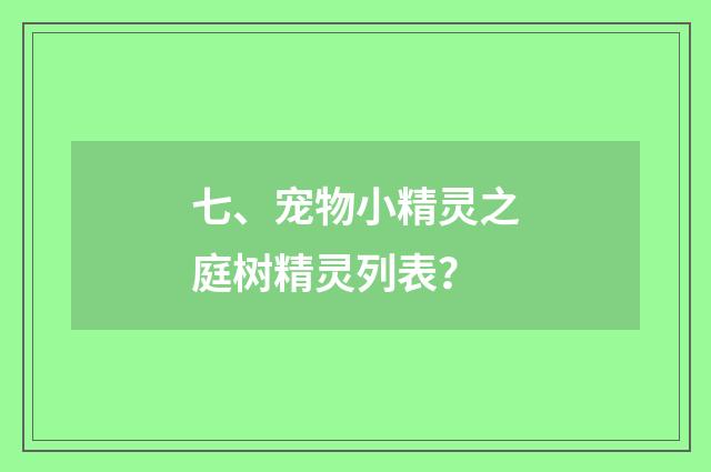 七、宠物小精灵之庭树精灵列表？