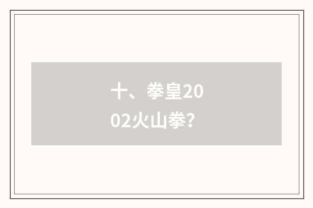 十、拳皇2002火山拳？