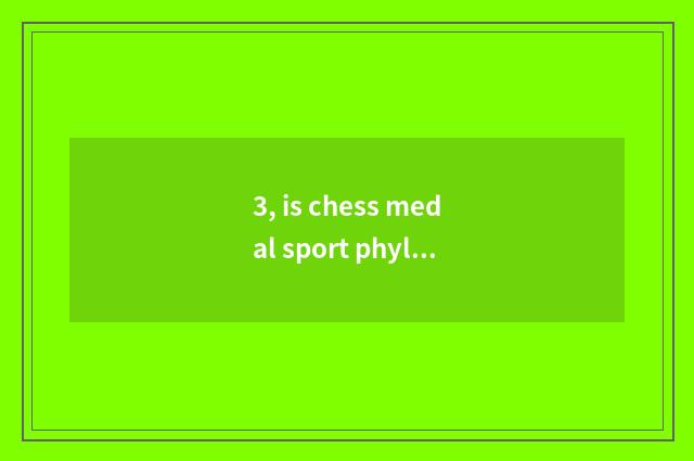 3, is chess medal sport phyletic?