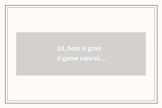 10, how is grand game cancelled?