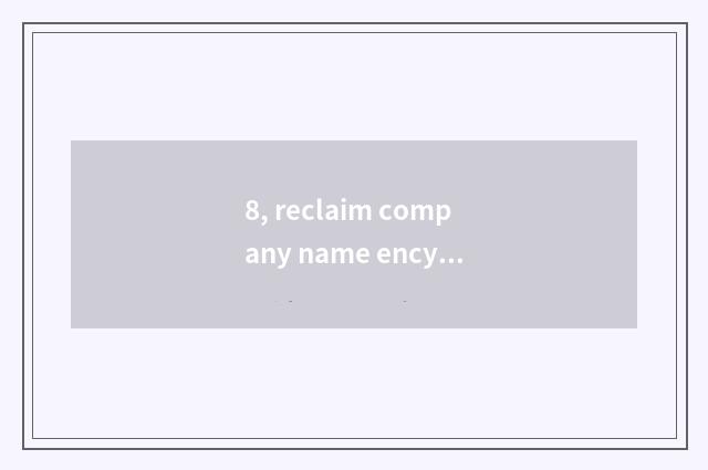 8, reclaim company name encyclopedia?