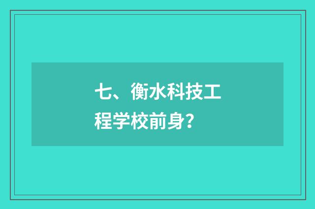 七、衡水科技工程学校前身？