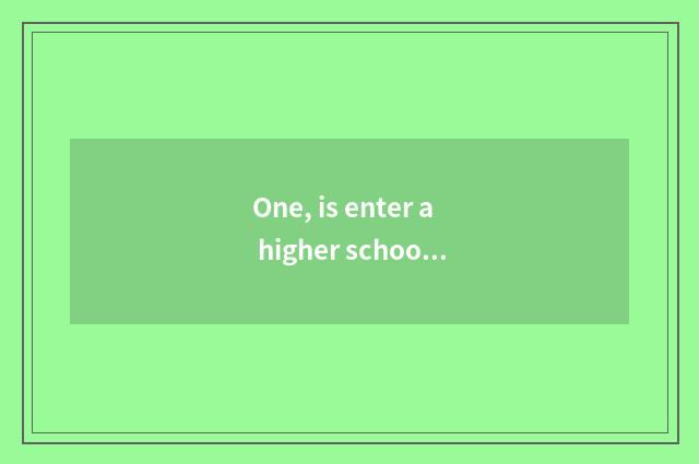 One, is enter a higher school of school of engineering of Heibei province scienc