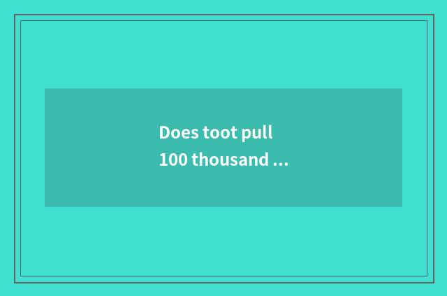 Does toot pull 100 thousand why catalog?