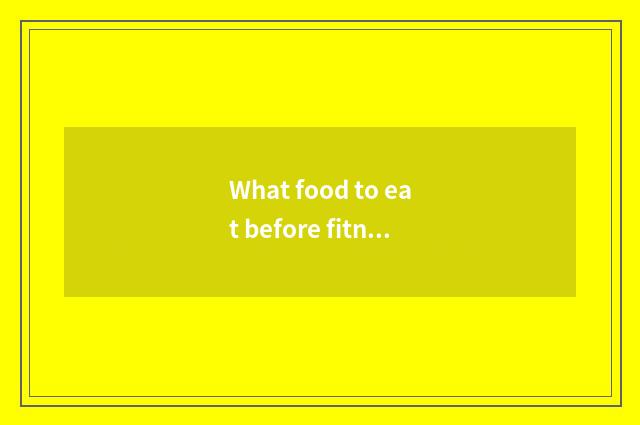 What food to eat before fitness?