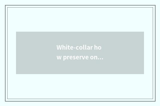 White-collar how preserve one's health?