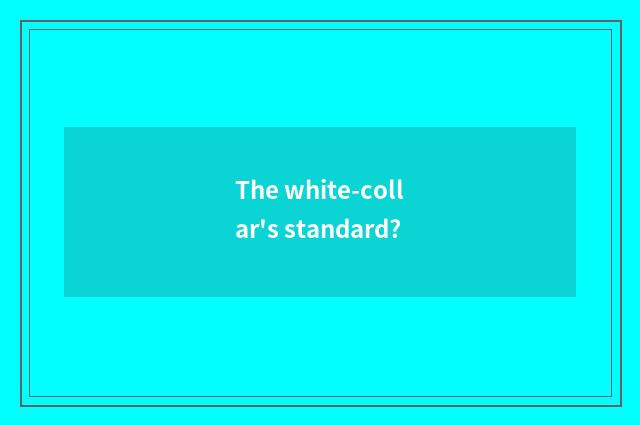 The white-collar's standard?