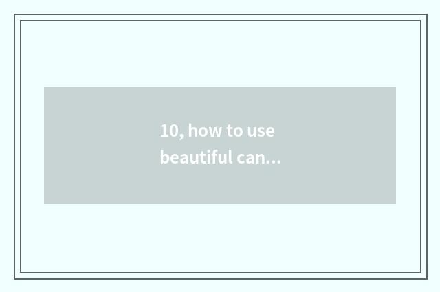 10, how to use beautiful can digital camera?