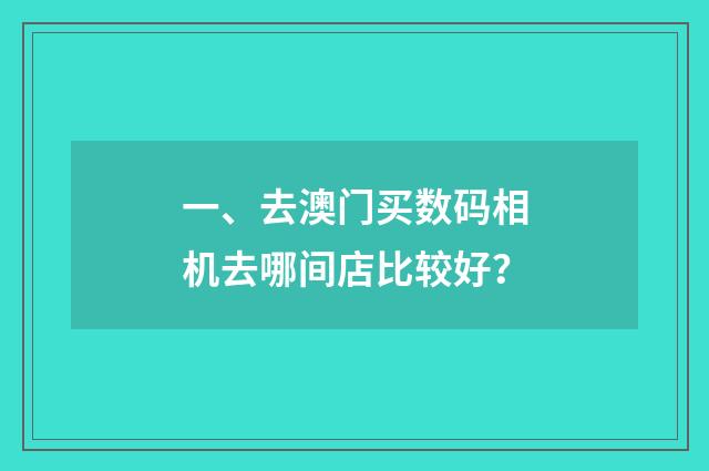 一、去澳门买数码相机去哪间店比较好?