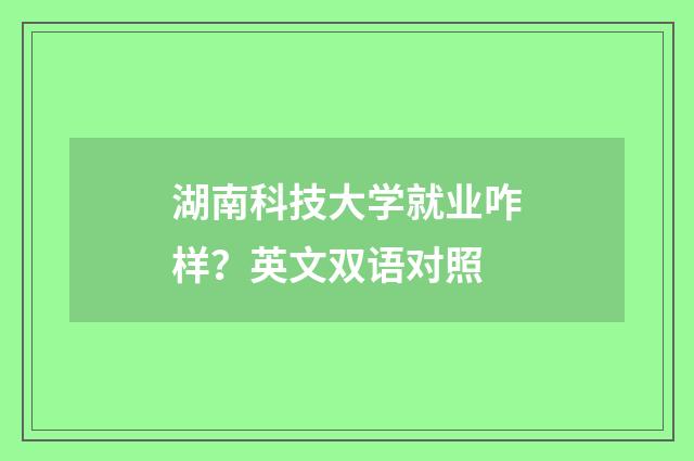 湖南科技大学就业咋样？英文双语对照