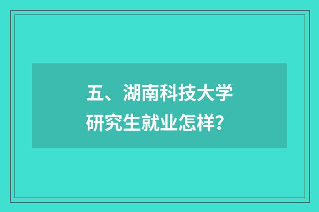 五、湖南科技大学研究生就业怎样?