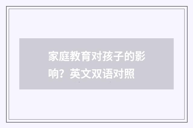 家庭教育对孩子的影响？英文双语对照