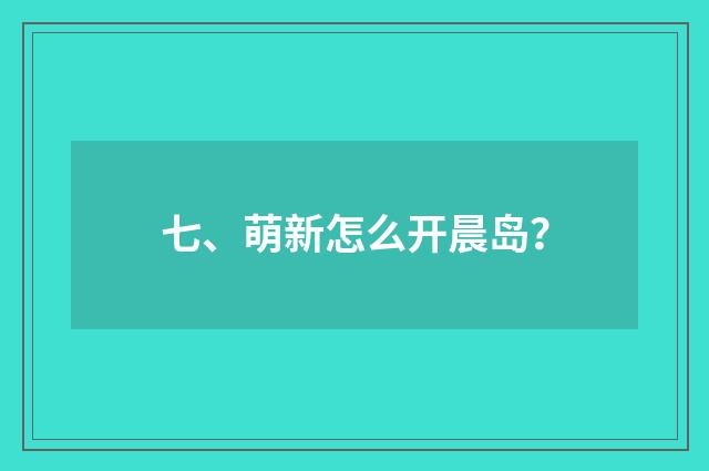 七、萌新怎么开晨岛？