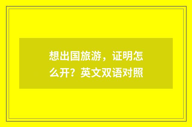 想出国旅游，证明怎么开？英文双语对照