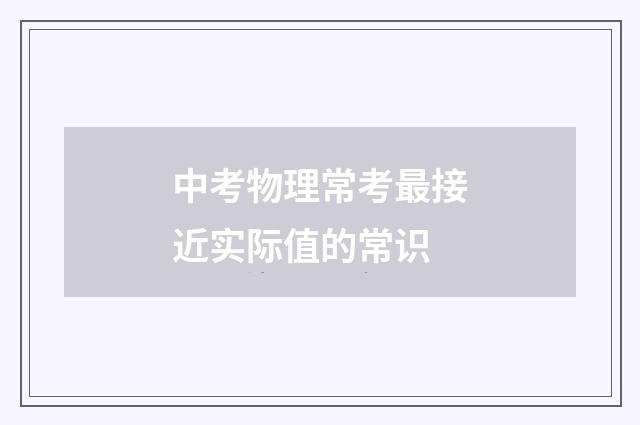 中考物理常考最接近实际值的常识