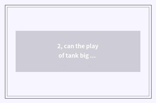 2, can the play of tank big fight that oneself open?