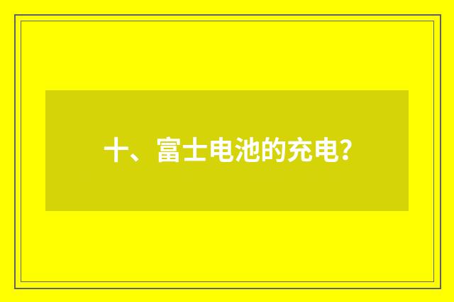 十、富士电池的充电？