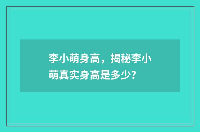 李小萌身高，揭秘李小萌真实身高是多少？
