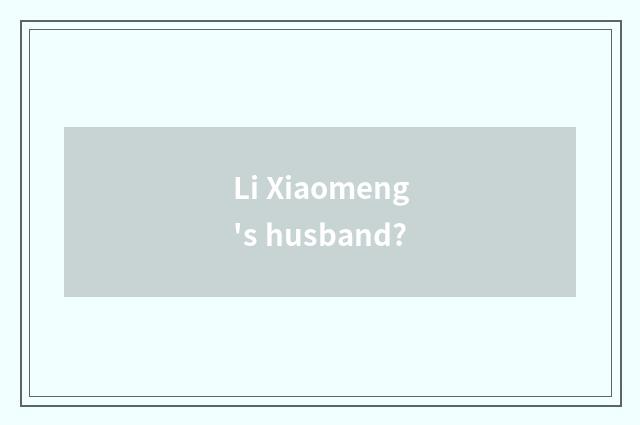 Li Xiaomeng's husband?