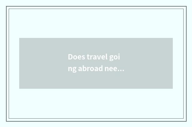 Does travel going abroad need deposit to prove?