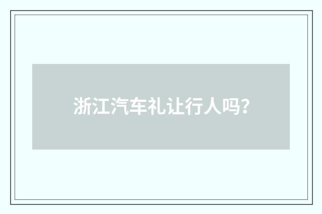 浙江汽车礼让行人吗？