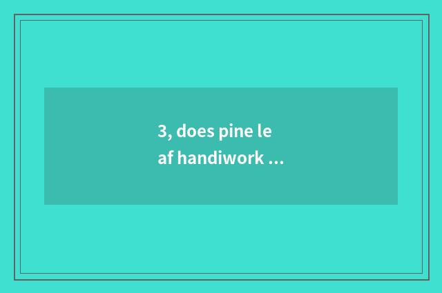 3, does pine leaf handiwork stick a picture?