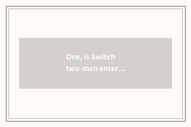 One, is Switch two-men entered shut game?