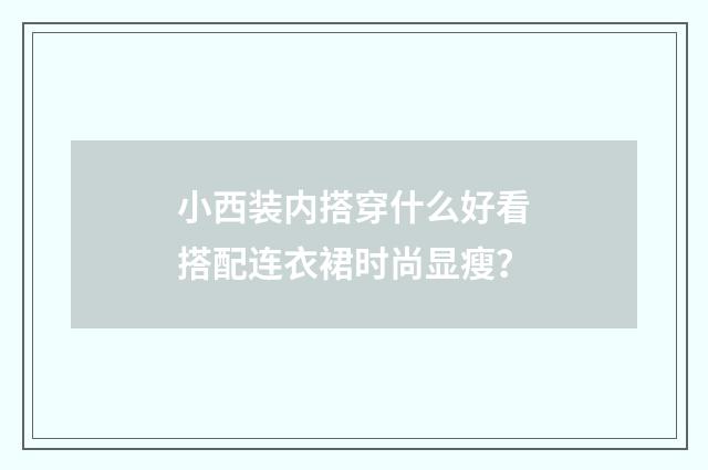 小西装内搭穿什么好看搭配连衣裙时尚显瘦？