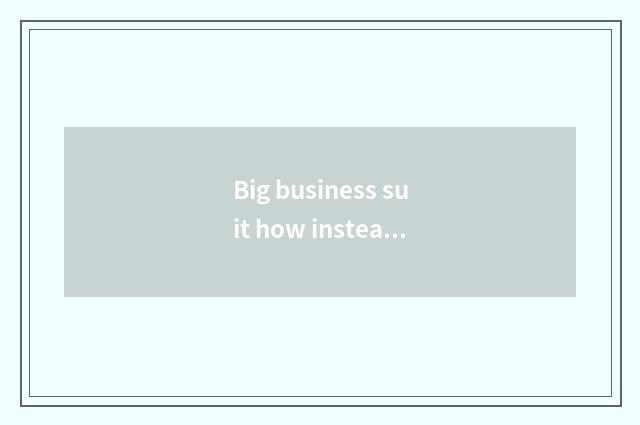Big business suit how instead small business suit?