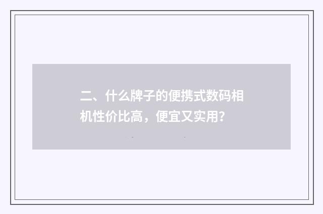 二、什么牌子的便携式数码相机性价比高，便宜又实用？