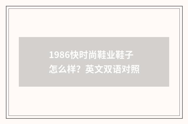 1986快时尚鞋业鞋子怎么样？英文双语对照