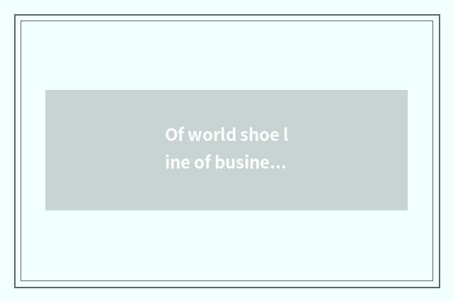 Of world shoe line of business?