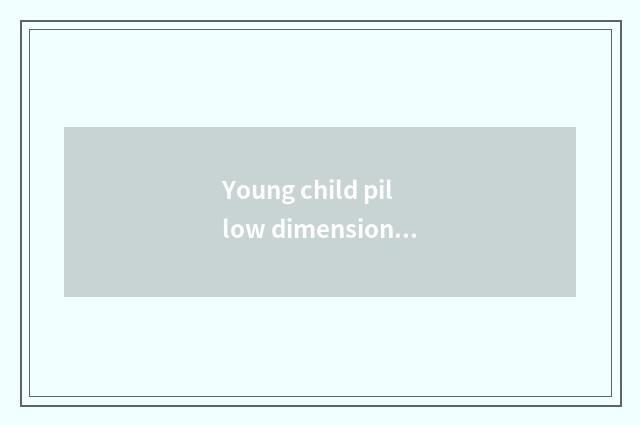 Young child pillow dimension?