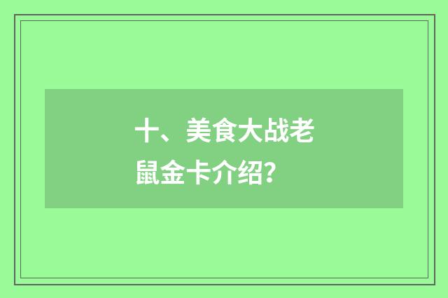 十、美食大战老鼠金卡介绍?