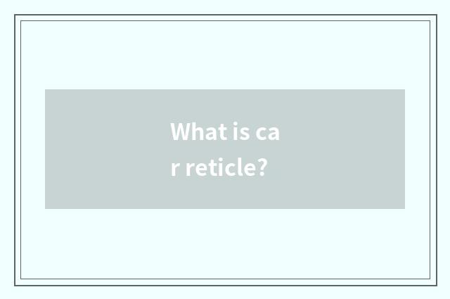 What is car reticle?