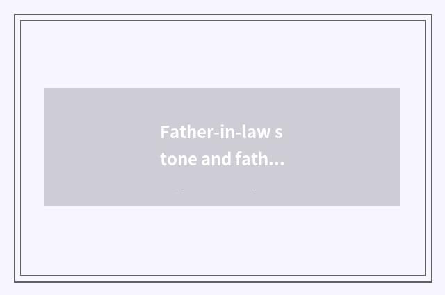 Father-in-law stone and father-in-law jade which good?