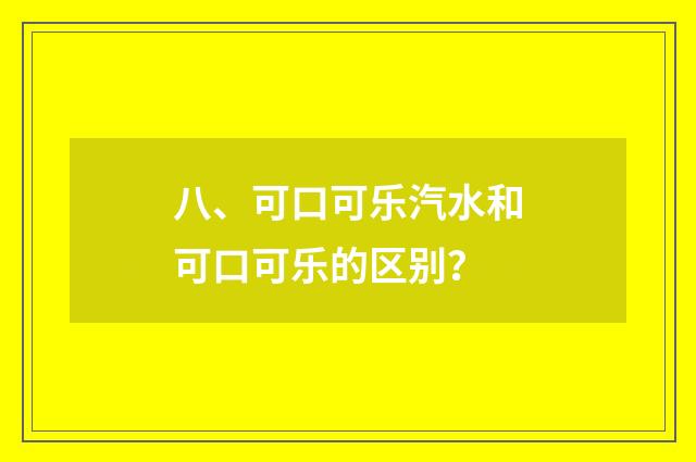 八、可口可乐汽水和可口可乐的区别?