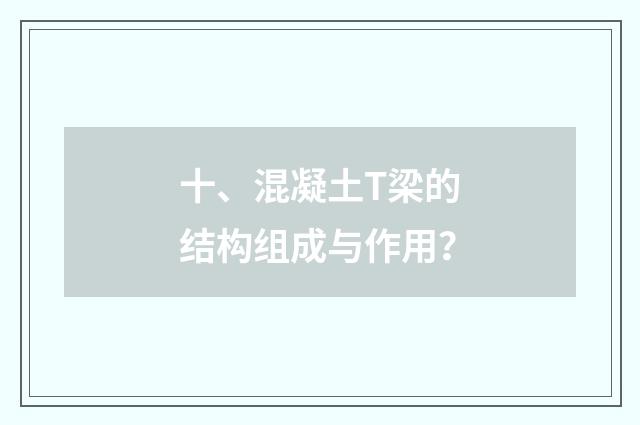 十、混凝土T梁的结构组成与作用？