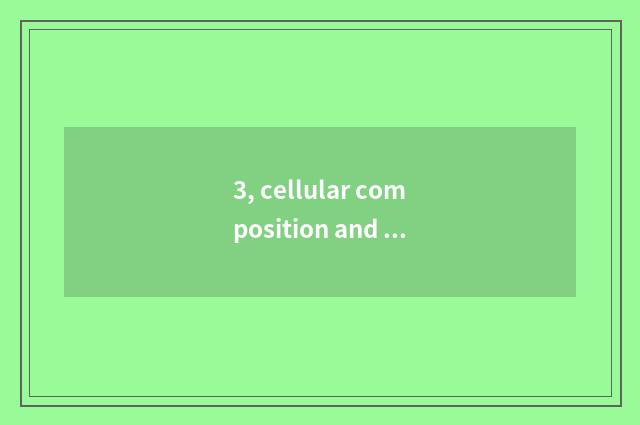 3, cellular composition and structure?