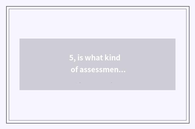 5, is what kind of assessment reports to evaluate a report phonily?