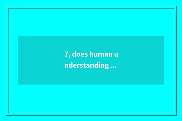 7, does human understanding chemistry begin at?
