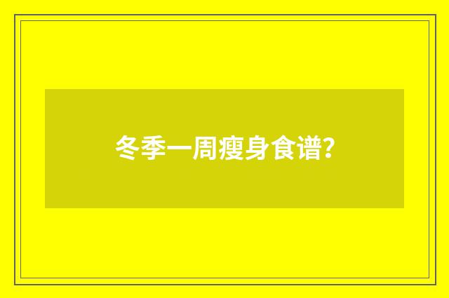 冬季一周瘦身食谱？