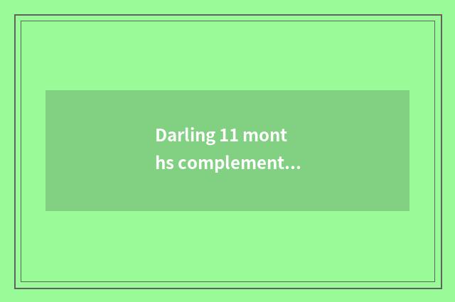 Darling 11 months complementary feed diet?