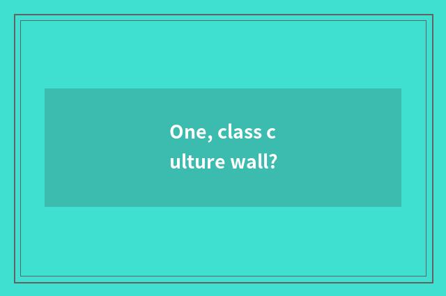 One, class culture wall?