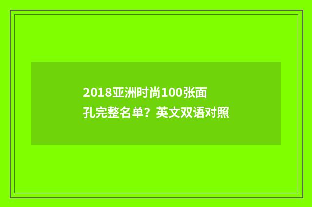 2018亚洲时尚100张面孔完整名单？英文双语对照