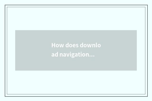 How does download navigation map upgrade?